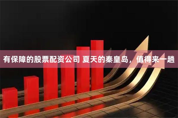 有保障的股票配资公司 夏天的秦皇岛,值得来一趟